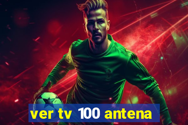 ver tv 100 antena